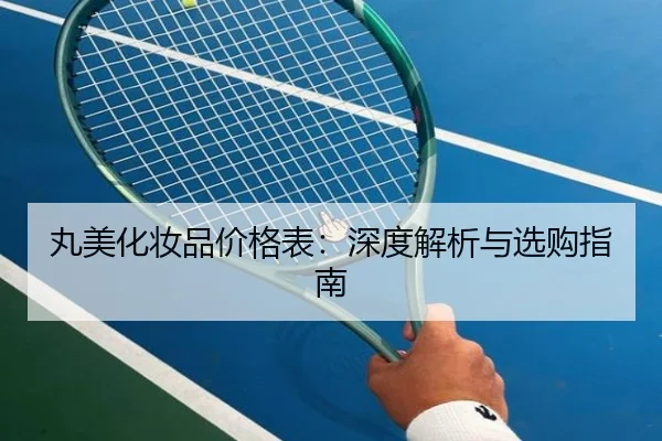 丸美化妆品价格表：深度解析与选购指南